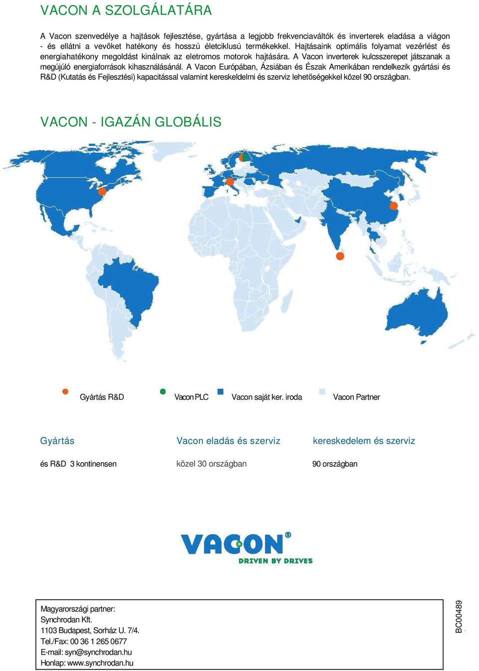 A Vacon Európában, Ázsiában és Észak Amerikában rendelkezik gyártási és R&D (Kutatás és Fejlesztési) kapacitással valamint kereskeldelmi és szerviz lehetőségekkel közel 90 országban.