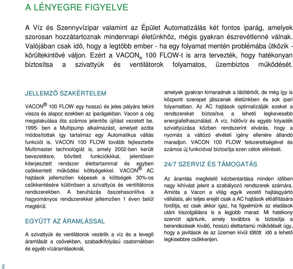 Ezért a VACON 100 FLOW-t is arra tervezték, hogy hatékonyan biztosítsa a szivattyúk és ventilátorok folyamatos, üzembiztos működését.