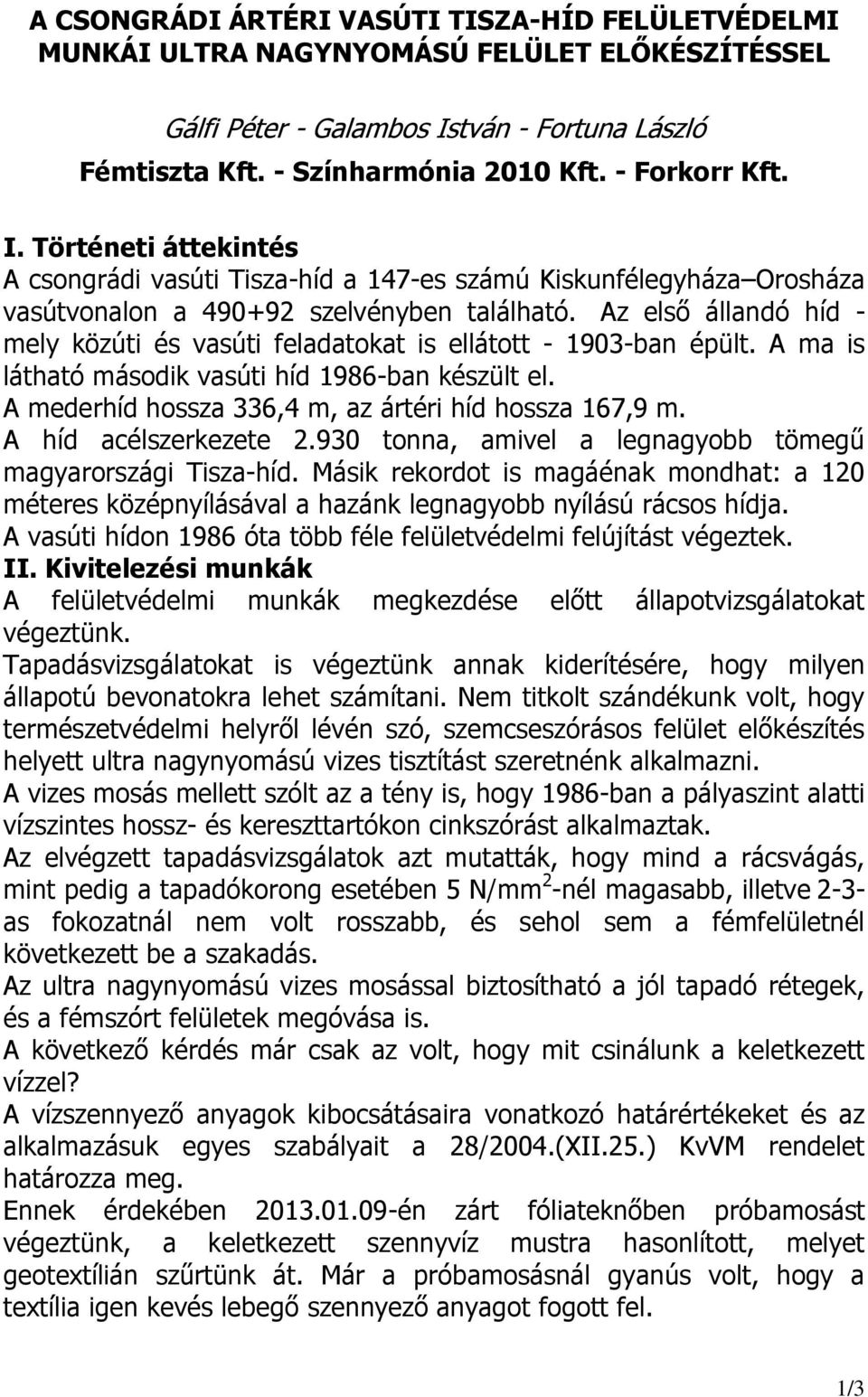 Az első állandó híd - mely közúti és vasúti feladatokat is ellátott - 1903-ban épült. A ma is látható második vasúti híd 1986-ban készült el. A mederhíd hossza 336,4 m, az ártéri híd hossza 167,9 m.