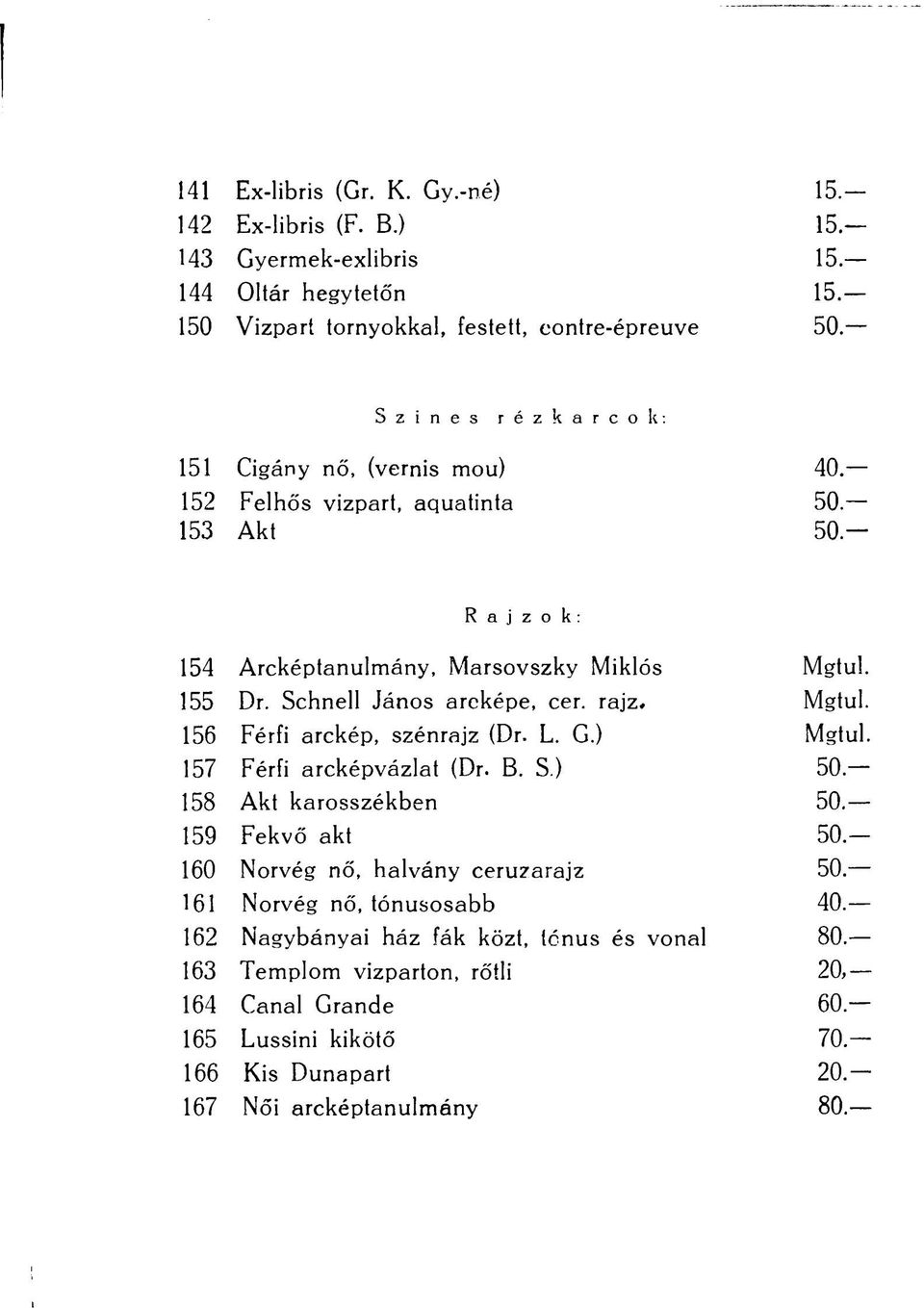 Schnell János arcképe, cer. rajz. Mgtul. 156 Férfi arckép, szénrajz (Dr. L. G.) Mgtul. 157 Férfi arcképvázlat (Dr. B. S.) 50-158 Akt karosszékben 50. 159 Fekvő akt 50.