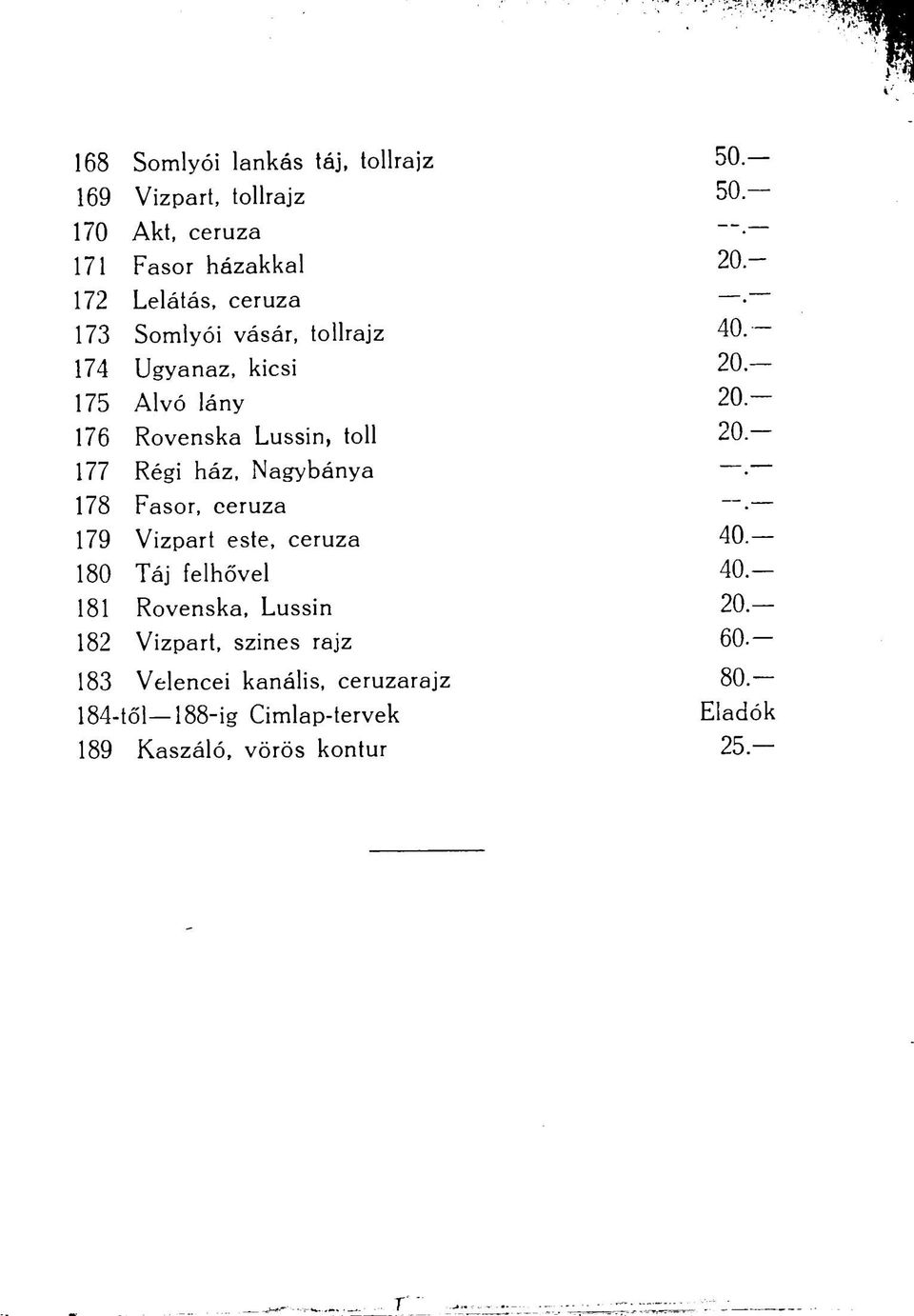 ház, Nagybánya 178 Fasor, ceruza 179 Vizpart este, ceruza 180 Táj felhővel 181 Rovenska, Lussin 182