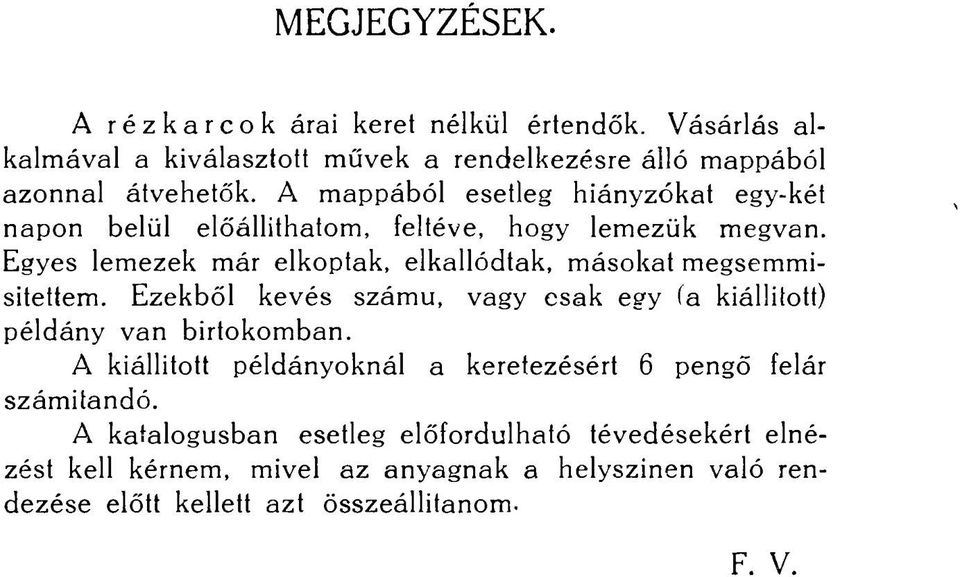 Egyes lemezek már elkoptak, elkallódtak, másokat megsemmisítettem. Ezekből kevés számú, vagy csak egy (a kiállított) példány van birtokomban.