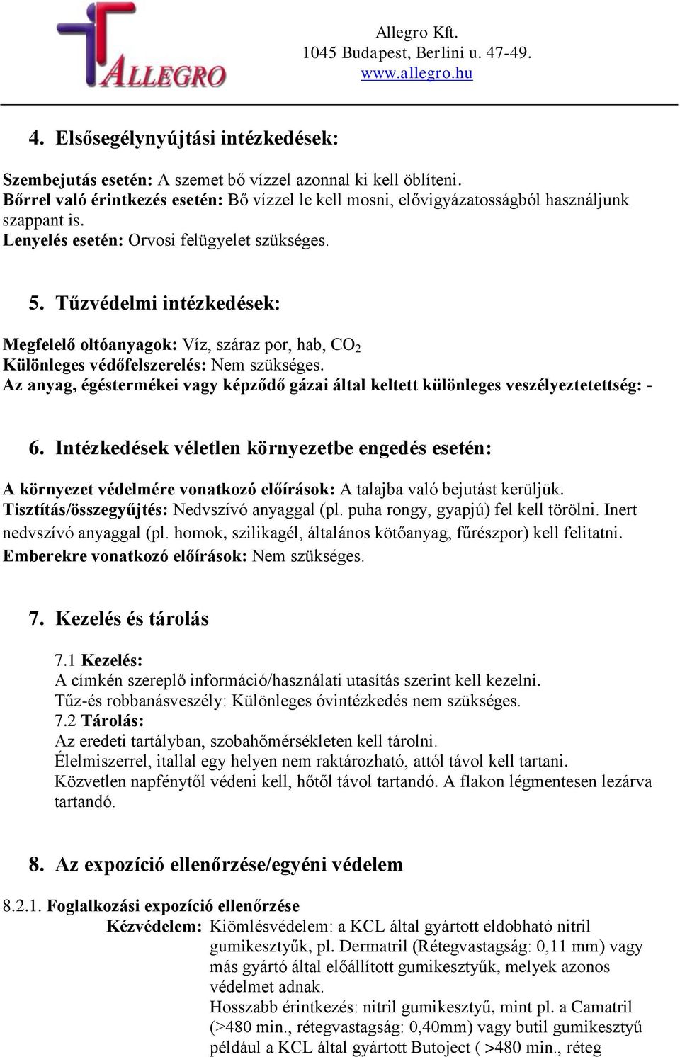 Tűzvédelmi intézkedések: Megfelelő oltóanyagok: Víz, száraz por, hab, CO 2 Különleges védőfelszerelés: Nem szükséges.