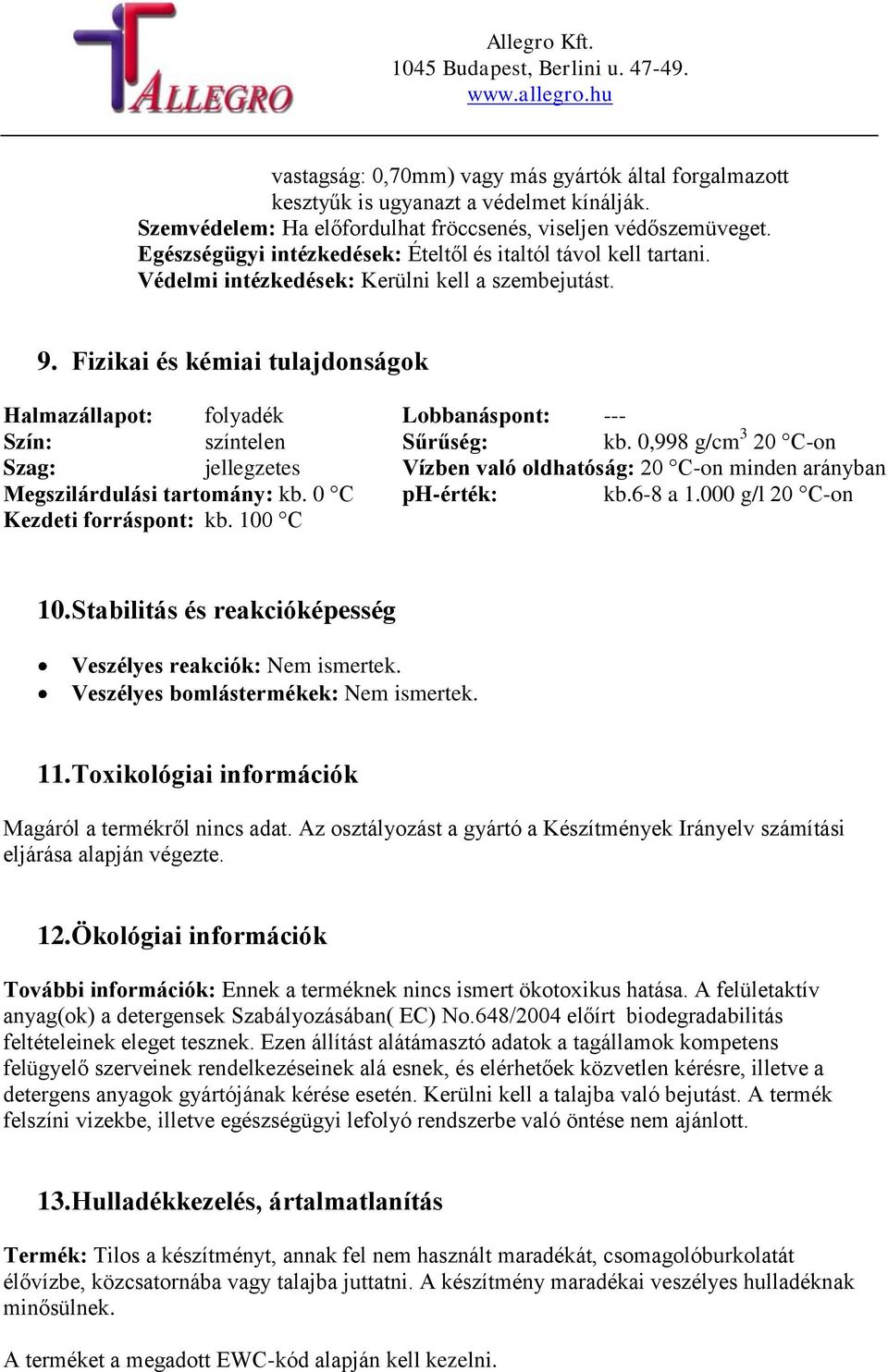 Fizikai és kémiai tulajdonságok Halmazállapot: folyadék Szín: színtelen Szag: jellegzetes Megszilárdulási tartomány: kb. 0 C Kezdeti forráspont: kb. 100 C Lobbanáspont: --- Sűrűség: kb.