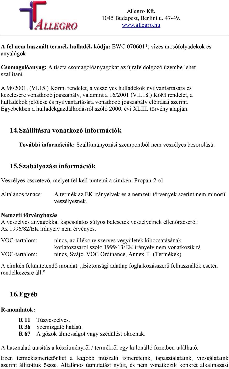 ) KöM rendelet, a hulladékok jelölése és nyilvántartására vonatkozó jogszabály előírásai szerint. Egyebekben a hulladékgazdálkodásról szóló 2000. évi XLIII. törvény alapján. 14.