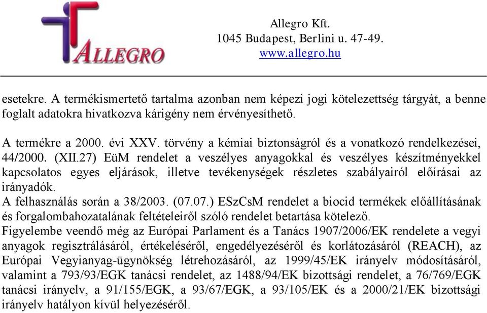 27) EüM rendelet a veszélyes anyagokkal és veszélyes készítményekkel kapcsolatos egyes eljárások, illetve tevékenységek részletes szabályairól előírásai az irányadók. A felhasználás során a 38/2003.