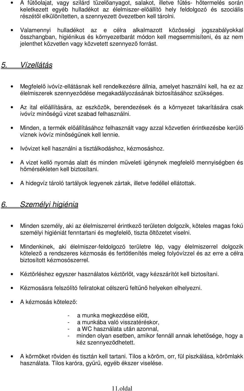 Valamennyi hulladékot az e célra alkalmazott közösségi jogszabályokkal összhangban, higiénikus és környezetbarát módon kell megsemmisíteni, és az nem jelenthet közvetlen vagy közvetett szennyező