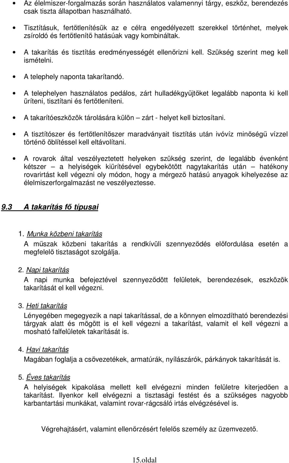 Szükség szerint meg kell ismételni. A telephely naponta takarítandó. A telephelyen használatos pedálos, zárt hulladékgyűjtőket legalább naponta ki kell üríteni, tisztítani és fertőtleníteni.