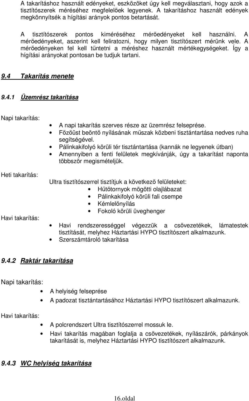 A mérőedényeket, aszerint kell feliratozni, hogy milyen tisztítószert mérünk vele. A mérőedényeken fel kell tűntetni a méréshez használt mértékegységeket.