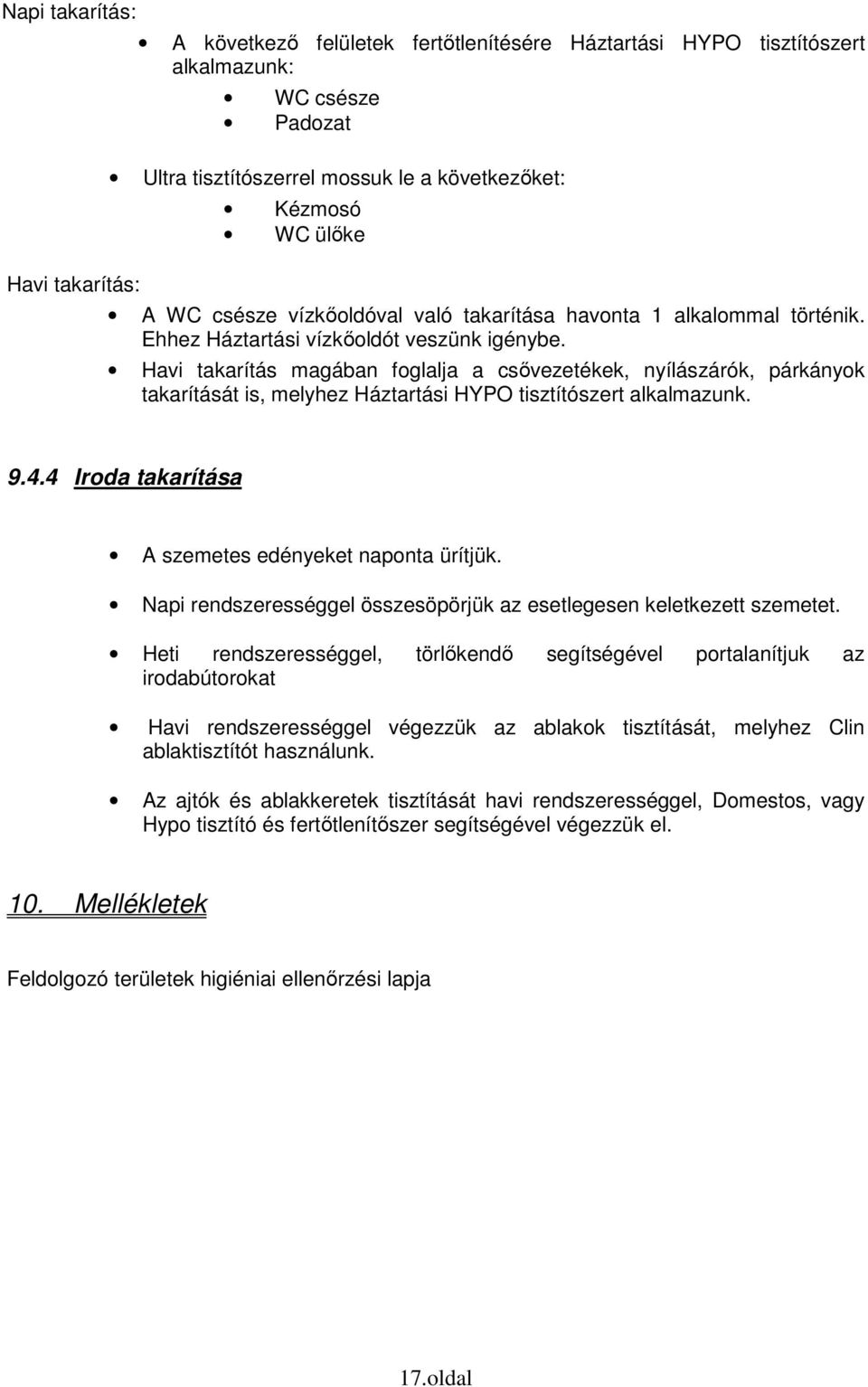 Havi takarítás magában foglalja a csővezetékek, nyílászárók, párkányok takarítását is, melyhez Háztartási HYPO tisztítószert alkalmazunk. 9.4.4 Iroda takarítása A szemetes edényeket naponta ürítjük.