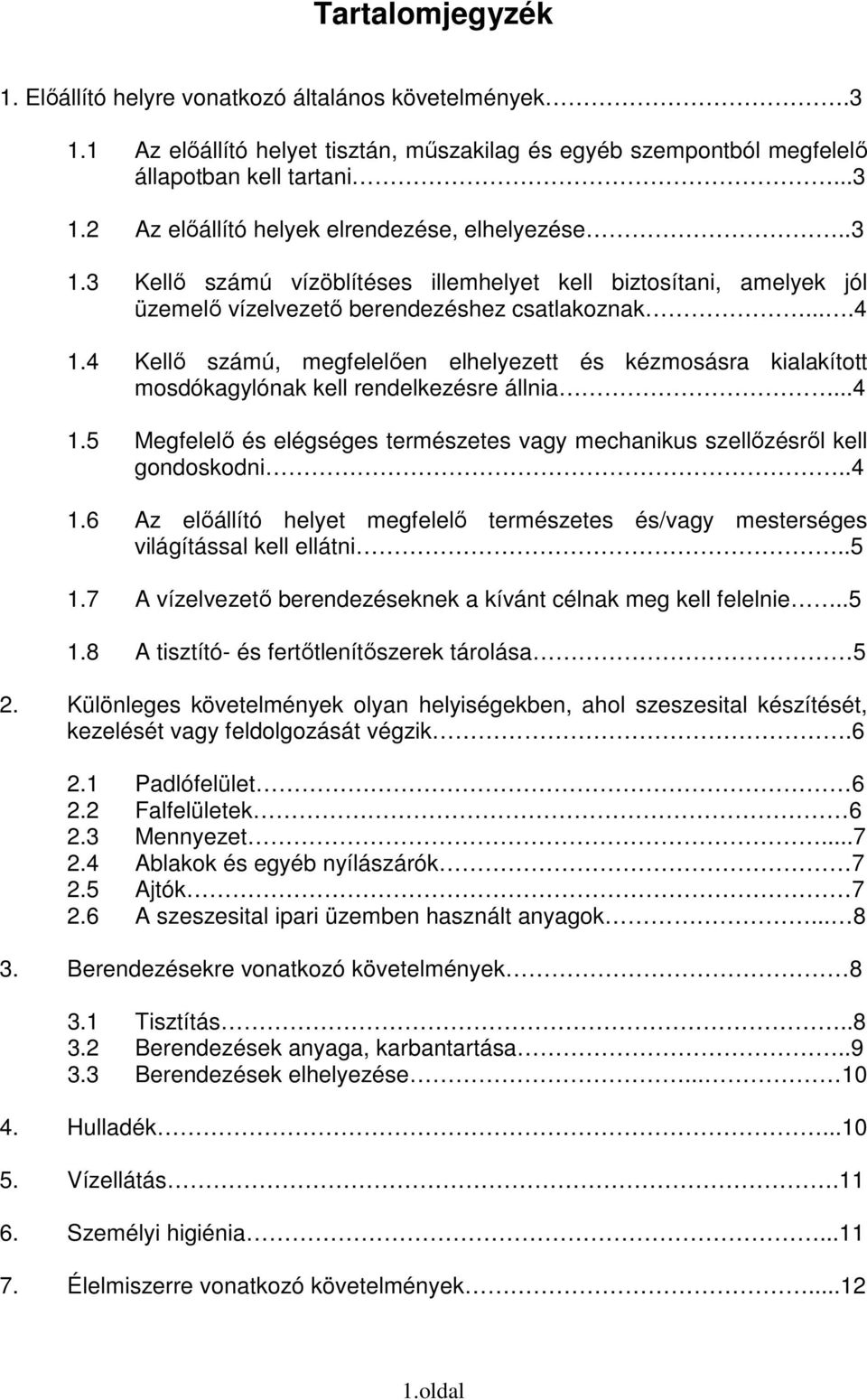 4 Kellő számú, megfelelően elhelyezett és kézmosásra kialakított mosdókagylónak kell rendelkezésre állnia...4 1.