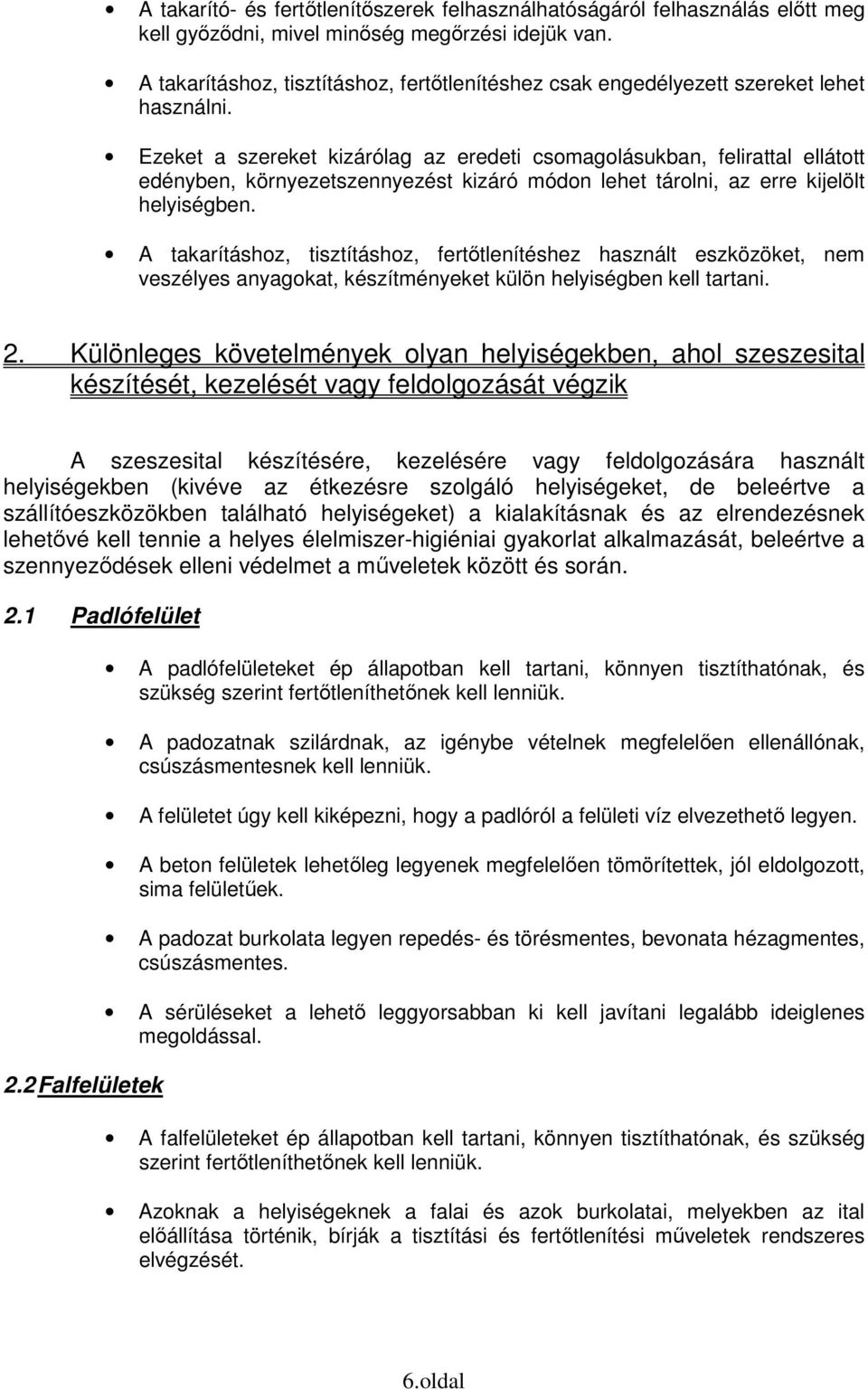 Ezeket a szereket kizárólag az eredeti csomagolásukban, felirattal ellátott edényben, környezetszennyezést kizáró módon lehet tárolni, az erre kijelölt helyiségben.