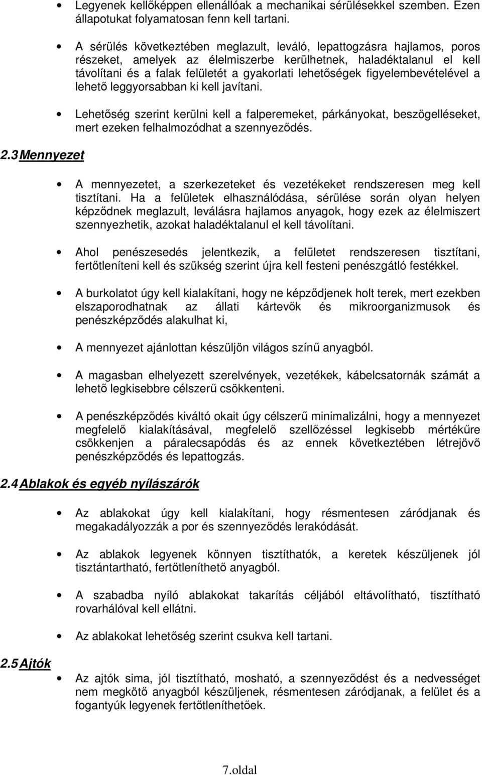 figyelembevételével a lehető leggyorsabban ki kell javítani. Lehetőség szerint kerülni kell a falperemeket, párkányokat, beszögelléseket, mert ezeken felhalmozódhat a szennyeződés.