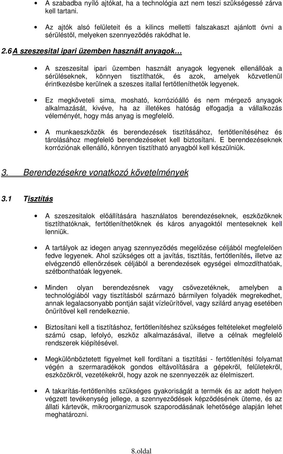 6 A szeszesital ipari üzemben használt anyagok A szeszesital ipari üzemben használt anyagok legyenek ellenállóak a sérüléseknek, könnyen tisztíthatók, és azok, amelyek közvetlenül érintkezésbe