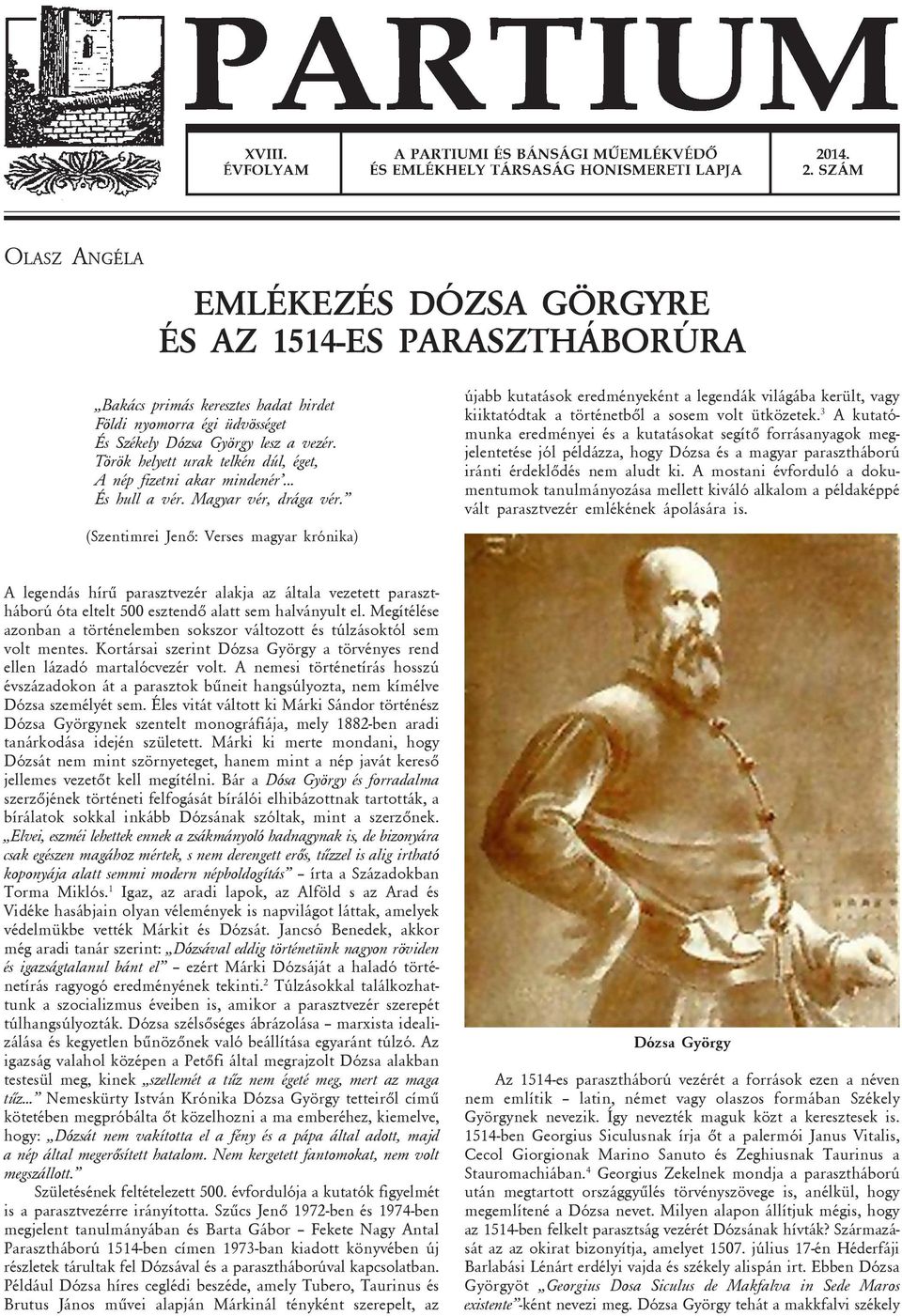 (Szentimrei Jenõ: Verses magyar krónika) újabb kutatások eredményeként a legendák világába került, vagy kiiktatódtak a történetbõl a sosem volt ütközetek.