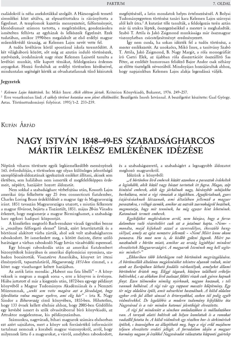 Ezek tudatában, amikor 1990-ben megalakult az elsõ erdélyi magyar mûemlékvédõ társaság, az Kelemen Lajos nevét vette fel. A tudós levéltáros körül spontánul iskola teremtõdött.