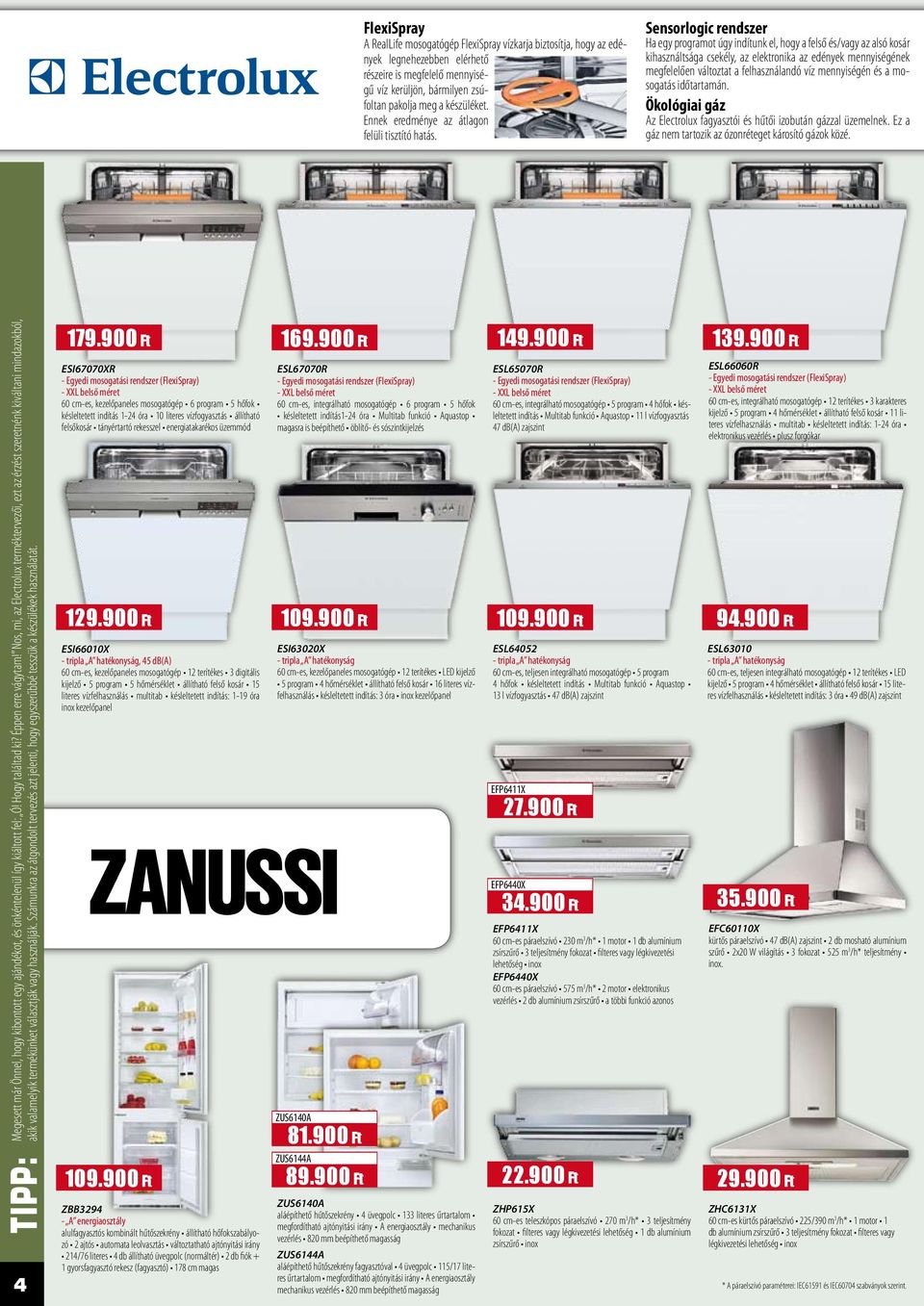 Sensorlogic rendszer Ha egy programot úgy indítunk el, hogy a felső és/vagy az alsó kosár kihasználtsága csekély, az elektronika az edények mennyiségének megfelelően változtat a felhasználandó víz