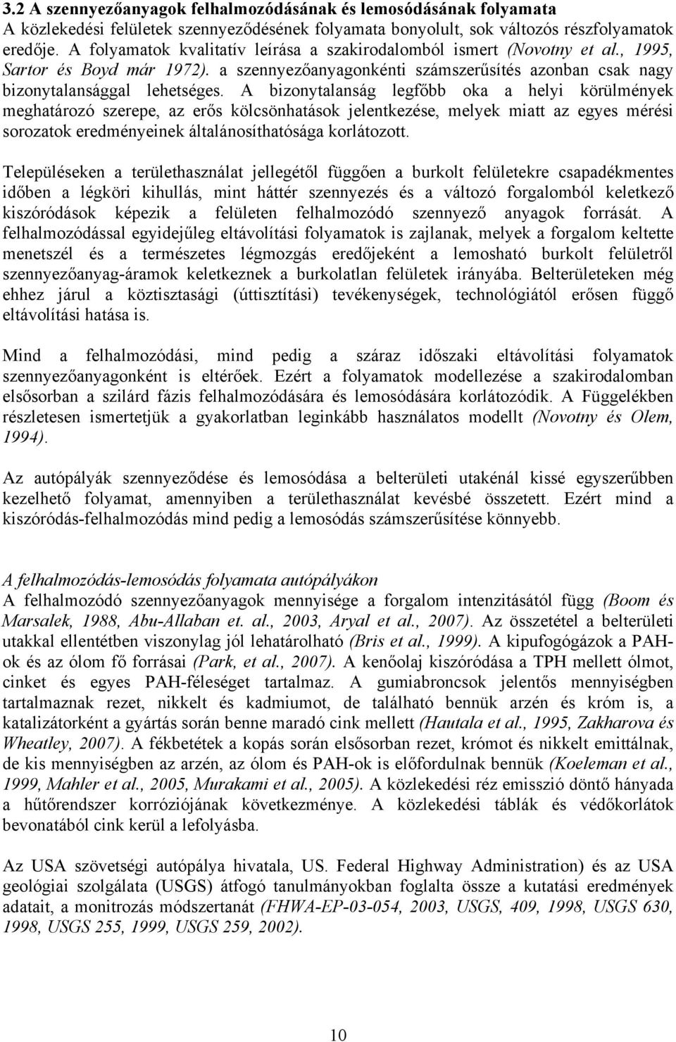 A bizonytalanság legfőbb oka a helyi körülmények meghatározó szerepe, az erős kölcsönhatások jelentkezése, melyek miatt az egyes mérési sorozatok eredményeinek általánosíthatósága korlátozott.