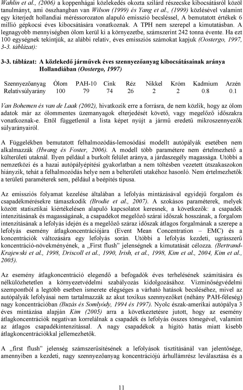 A TPH nem szerepel a kimutatásban. A legnagyobb mennyiségben ólom kerül ki a környezetbe, számszerint 242 tonna évente.