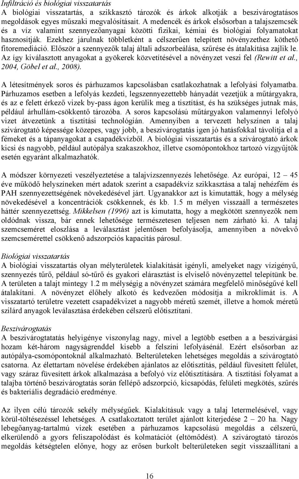 Ezekhez járulnak többletként a célszerűen telepített növényzethez köthető fitoremediáció. Először a szennyezők talaj általi adszorbeálása, szűrése és átalakítása zajlik le.