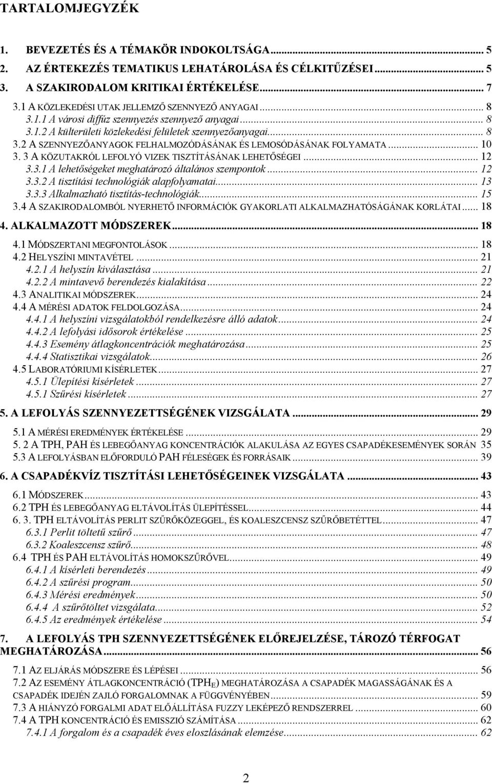 .. 10 3. 3 A KÖZUTAKRÓL LEFOLYÓ VIZEK TISZTÍTÁSÁNAK LEHETŐSÉGEI... 12 3.3.1 A lehetőségeket meghatározó általános szempontok... 12 3.3.2 A tisztítási technológiák alapfolyamatai... 13 3.3.3 Alkalmazható tisztítás-technológiák.