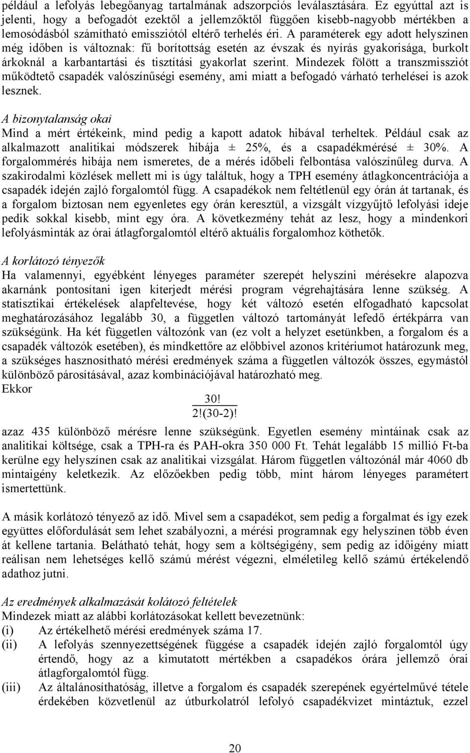 A paraméterek egy adott helyszínen még időben is változnak: fű borítottság esetén az évszak és nyírás gyakorisága, burkolt árkoknál a karbantartási és tisztítási gyakorlat szerint.