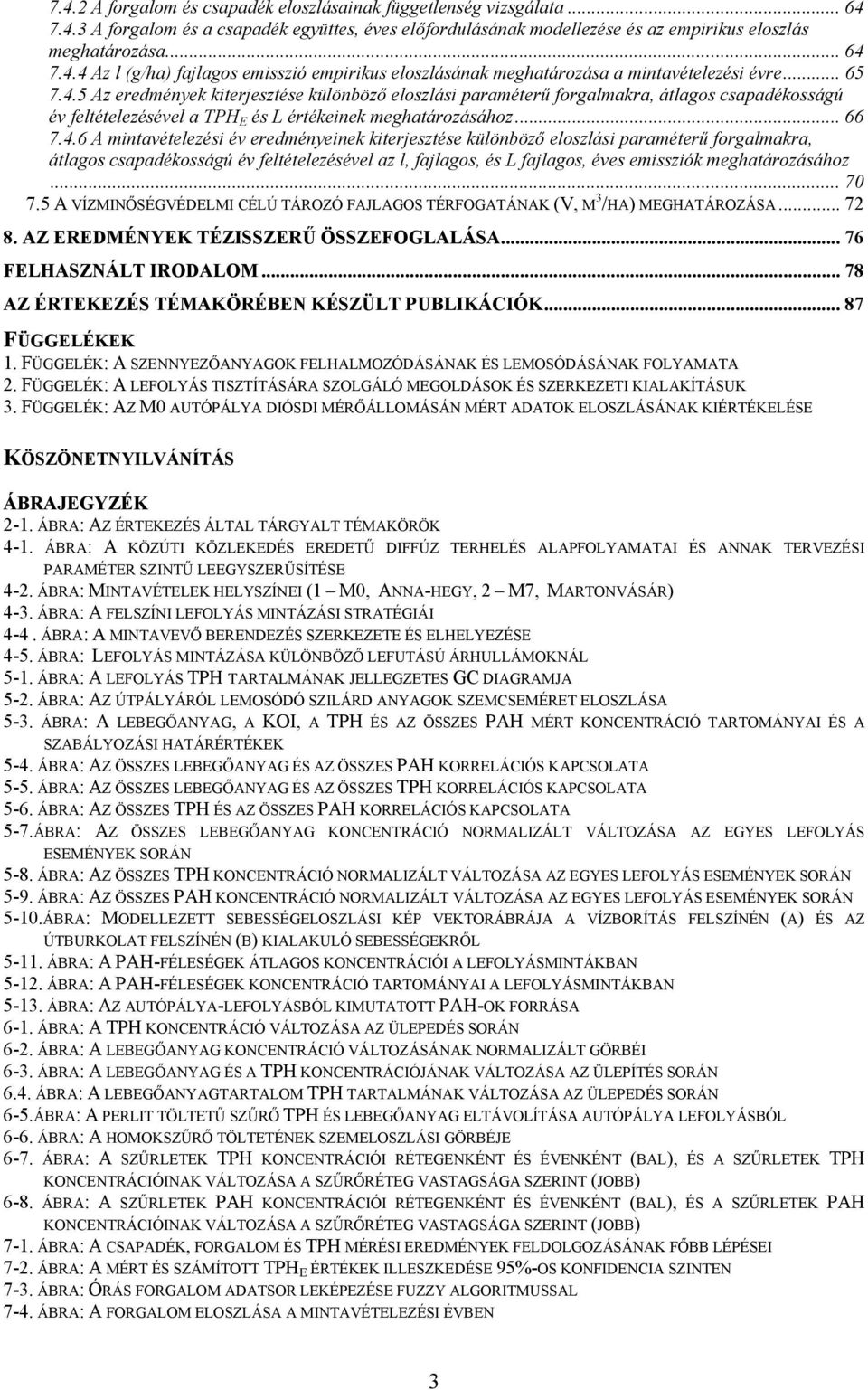 5 Az eredmények kiterjesztése különböző eloszlási paraméterű forgalmakra, átlagos csapadékosságú év feltételezésével a TPH E és L értékeinek meghatározásához... 66 7.4.