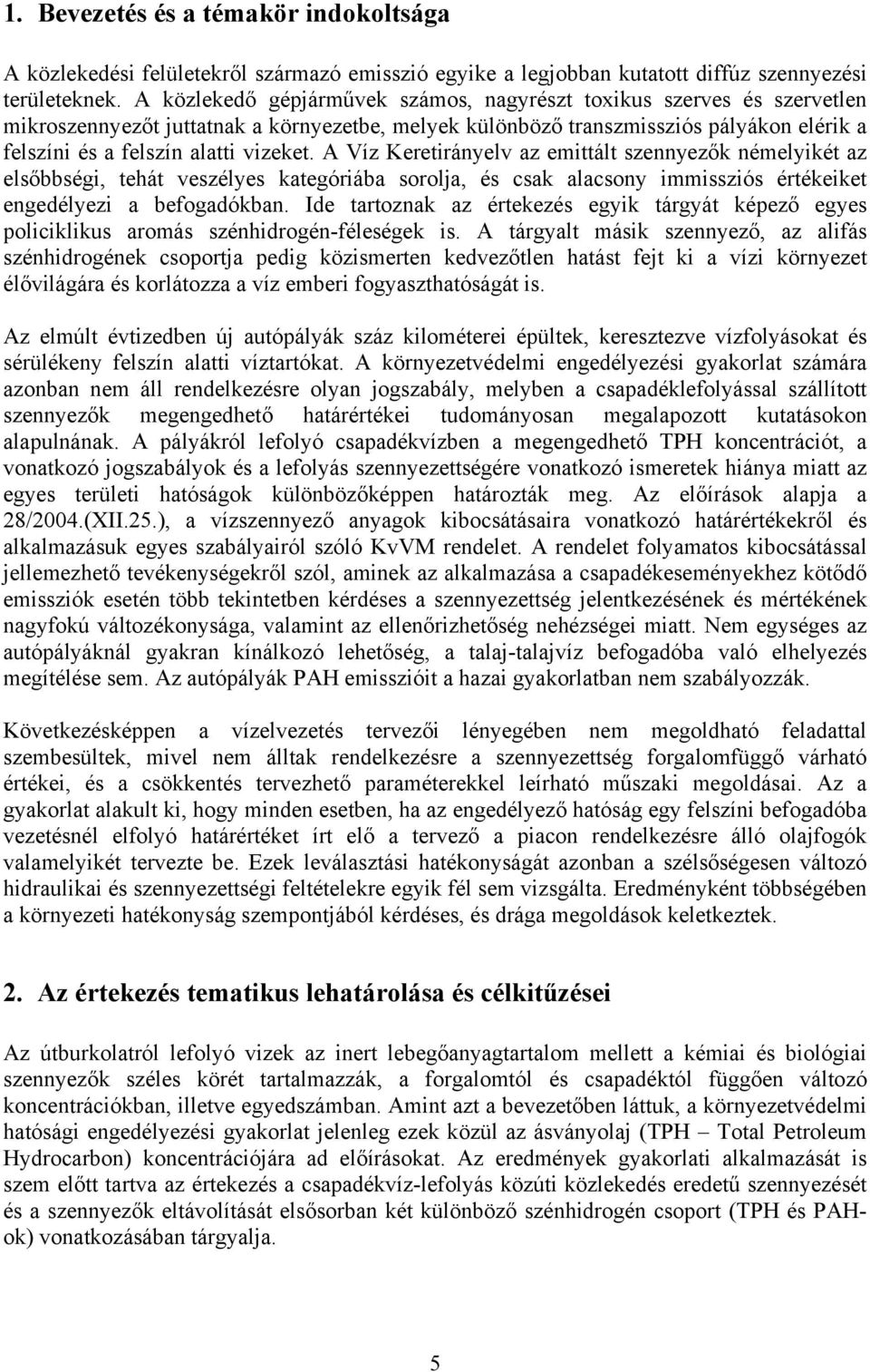 A Víz Keretirányelv az emittált szennyezők némelyikét az elsőbbségi, tehát veszélyes kategóriába sorolja, és csak alacsony immissziós értékeiket engedélyezi a befogadókban.