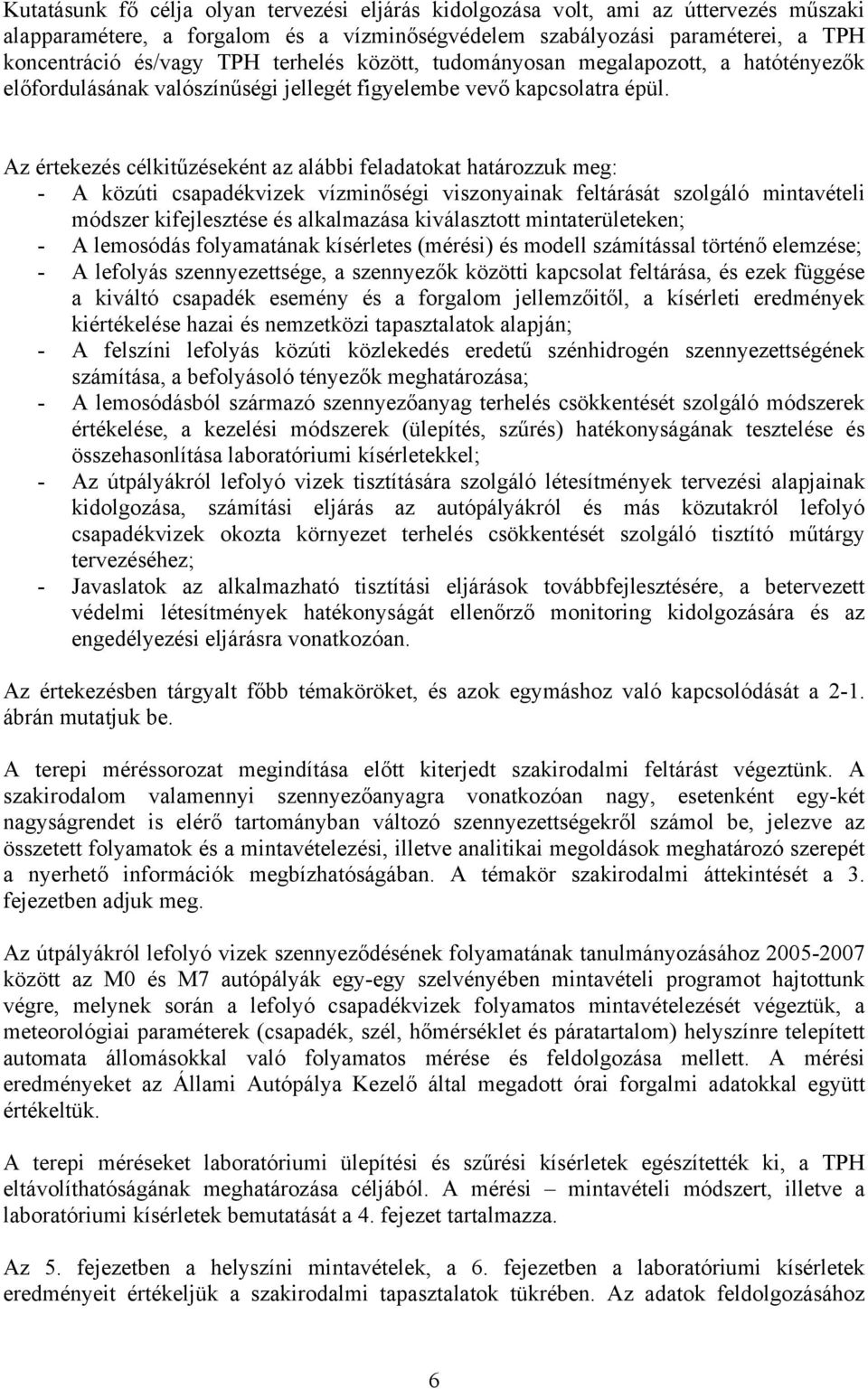 Az értekezés célkitűzéseként az alábbi feladatokat határozzuk meg: - A közúti csapadékvizek vízminőségi viszonyainak feltárását szolgáló mintavételi módszer kifejlesztése és alkalmazása kiválasztott