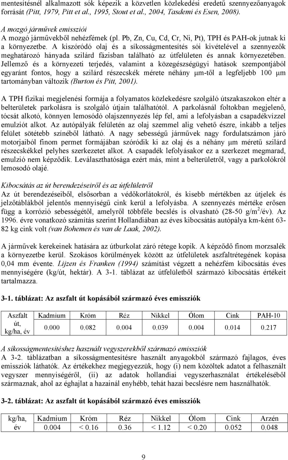 A kiszóródó olaj és a síkosságmentesítés sói kivételével a szennyezők meghatározó hányada szilárd fázisban található az útfelületen és annak környezetében.