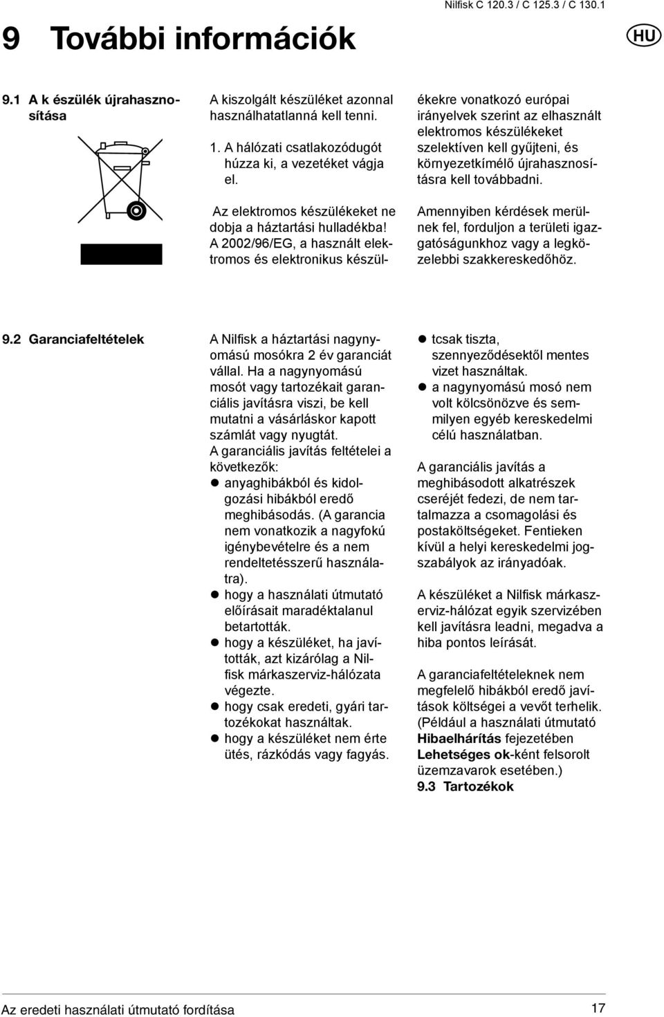 A 2002/96/EG, a használt elektromos és elektronikus készülékekre vonatkozó európai irányelvek szerint az elhasznált elektromos készülékeket szelektíven kell gyűjteni, és környezetkímélő