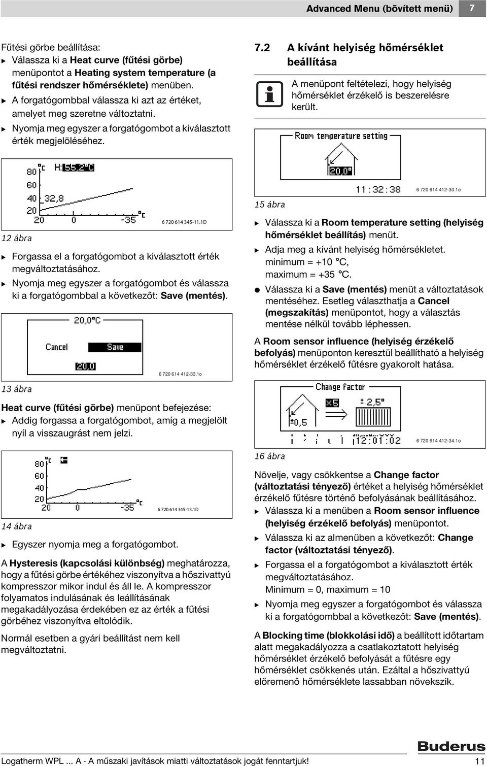 2 A kívánt helyiség hőmérséklet beállítása A menüpont feltételezi, hogy helyiség hőmérséklet érzékelő is beszerelésre került. 6 720 614 412-30.1o 15 ábra 12 ábra 6 720 614 345-11.