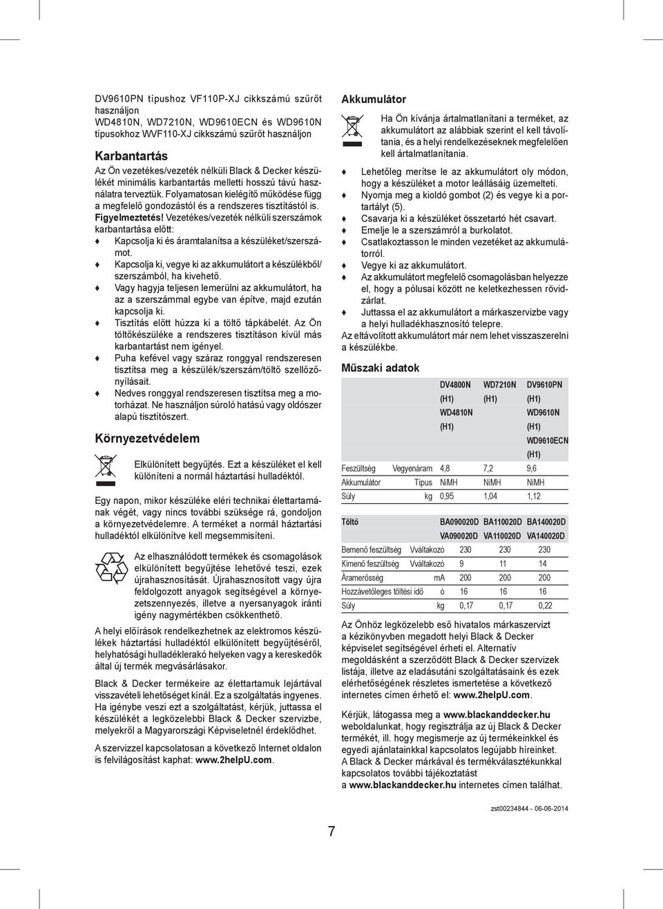 Vezetékes/vezeték nélküli szerszámok karbantartása előtt: Kapcsolja ki és áramtalanítsa a készüléket/szerszámot. Kapcsolja ki, vegye ki az akkumulátort a készülékből/ szerszámból, ha kivehető.