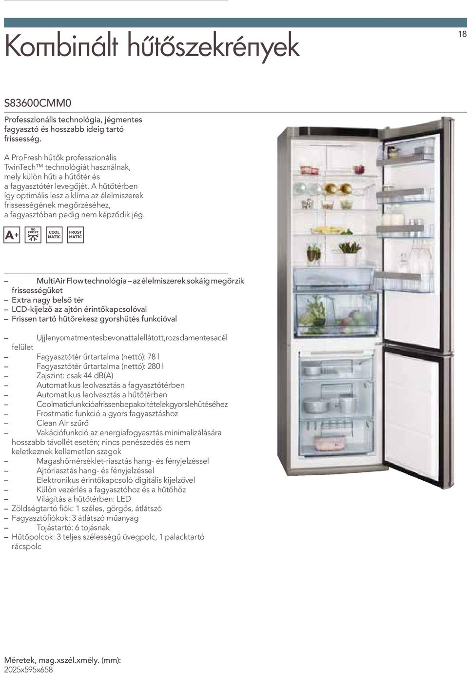 A hűtőtérben így optimális lesz a klíma az élelmiszerek frissességének megőrzéséhez, a fagyasztóban pedig nem képződik jég.