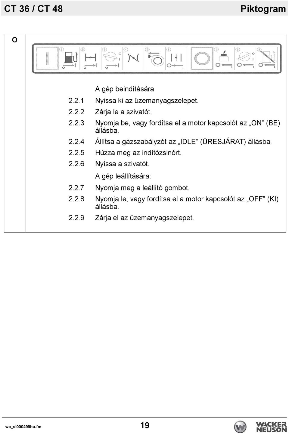 A gép leállítására: 2.2.7 Nyomja meg a leállító gombot. 2.2.8 Nyomja le, vagy fordítsa el a motor kapcsolót az OFF (KI) állásba.
