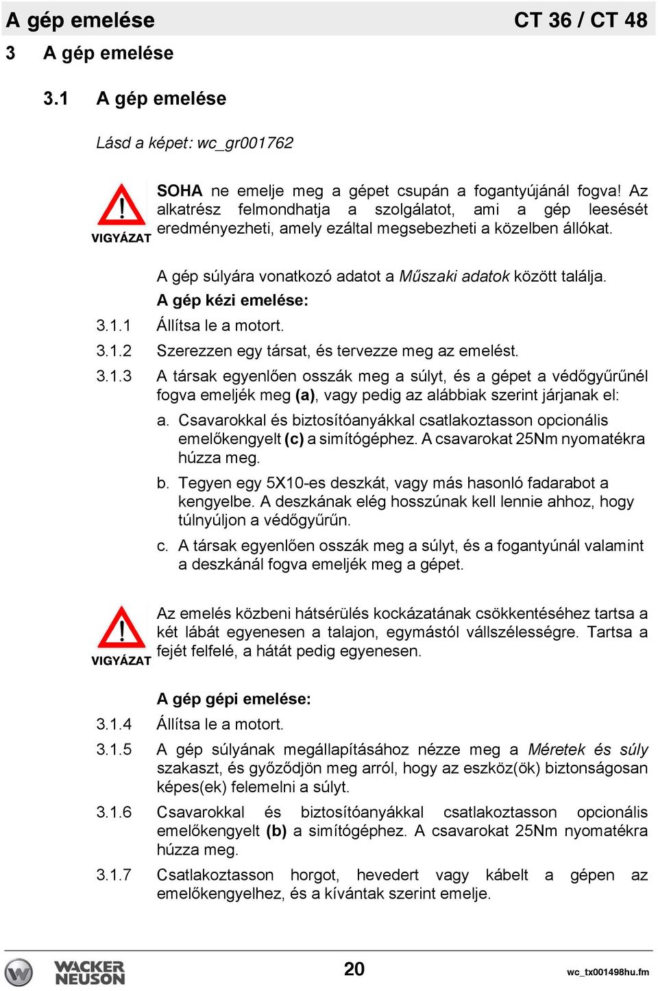 A gép kézi emelése: 3.1.1 Állítsa le a motort. 3.1.2 Szerezzen egy társat, és tervezze meg az emelést. 3.1.3 A társak egyenlően osszák meg a súlyt, és a gépet a védőgyűrűnél fogva emeljék meg (a), vagy pedig az alábbiak szerint járjanak el: a.