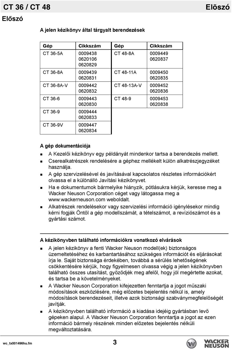 kézikönyv egy példányát mindenkor tartsa a berendezés mellett. Cserealkatrészek rendelésére a géphez mellékelt külön alkatrészjegyzéket használja.