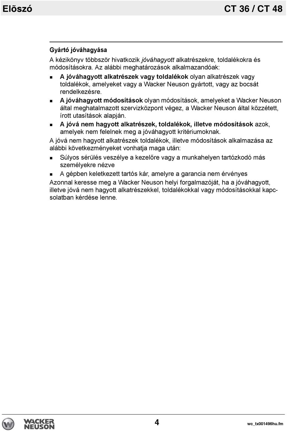 A jóváhagyott módosítások olyan módosítások, amelyeket a Wacker Neuson által meghatalmazott szervizközpont végez, a Wacker Neuson által közzétett, írott utasítások alapján.