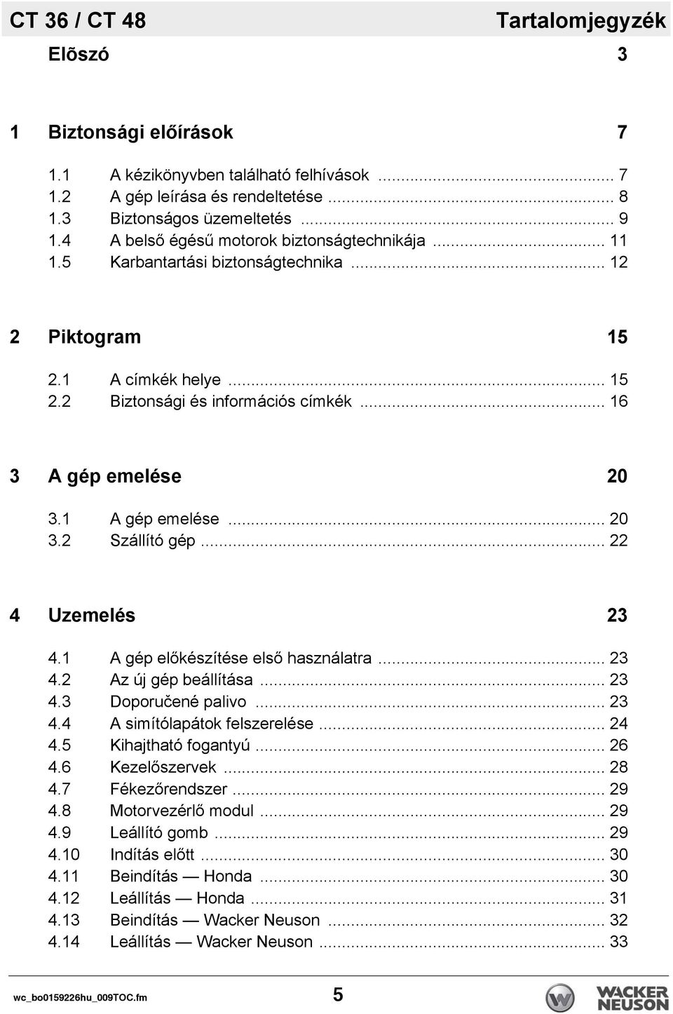 1 A gép emelése... 20 3.2 Szállító gép... 22 4 Uzemelés 23 4.1 A gép előkészítése első használatra... 23 4.2 Az új gép beállítása... 23 4.3 Doporučené palivo... 23 4.4 A simítólapátok felszerelése.