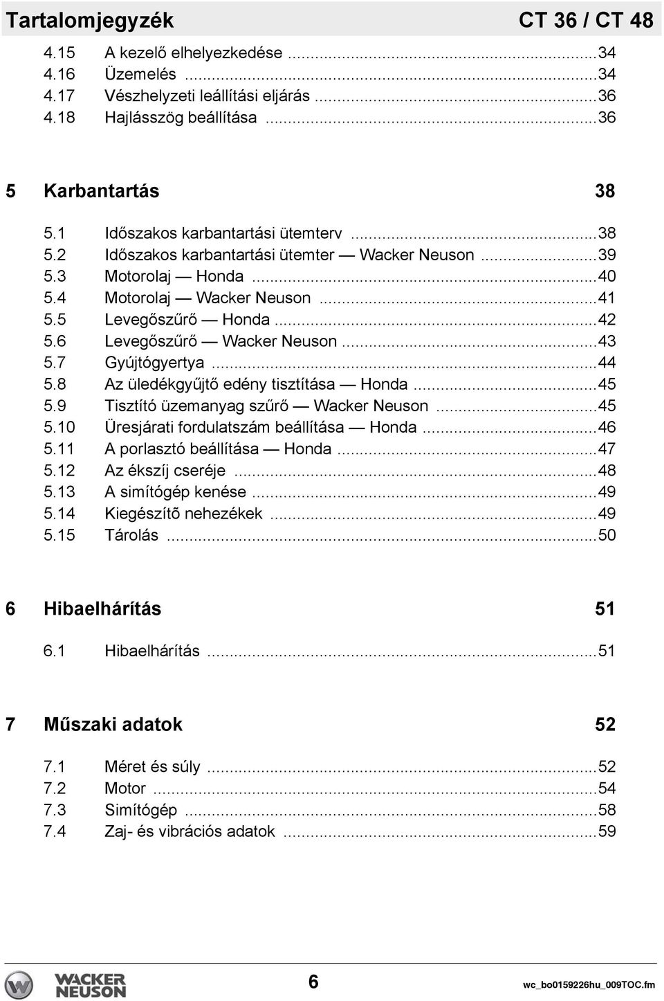 6 Levegőszűrő Wacker Neuson...43 5.7 Gyújtógyertya...44 5.8 Az üledékgyűjtő edény tisztítása Honda...45 5.9 Tisztító üzemanyag szűrő Wacker Neuson...45 5.10 Üresjárati fordulatszám beállítása Honda.