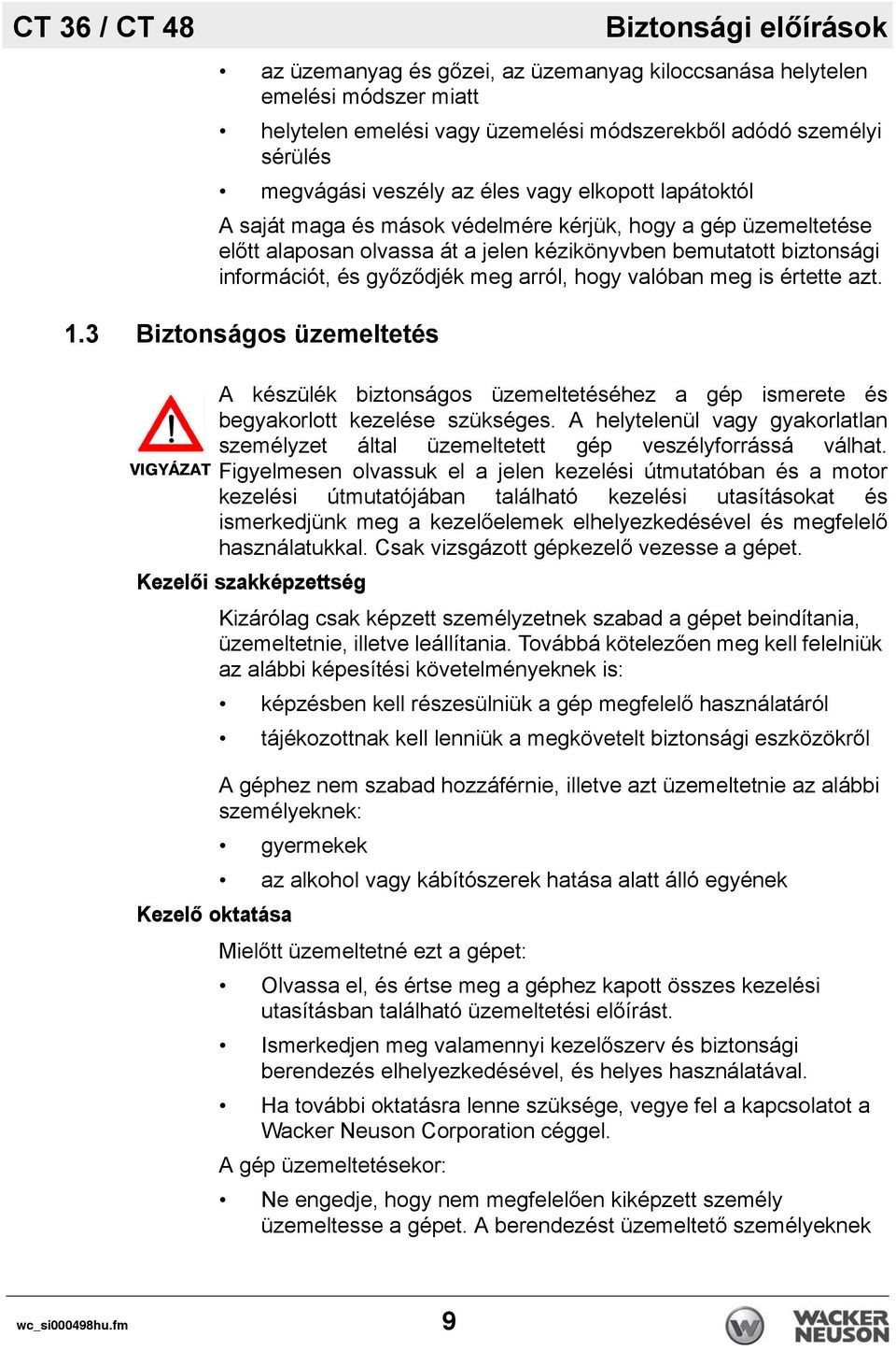 meg arról, hogy valóban meg is értette azt. 1.3 Biztonságos üzemeltetés A készülék biztonságos üzemeltetéséhez a gép ismerete és begyakorlott kezelése szükséges.