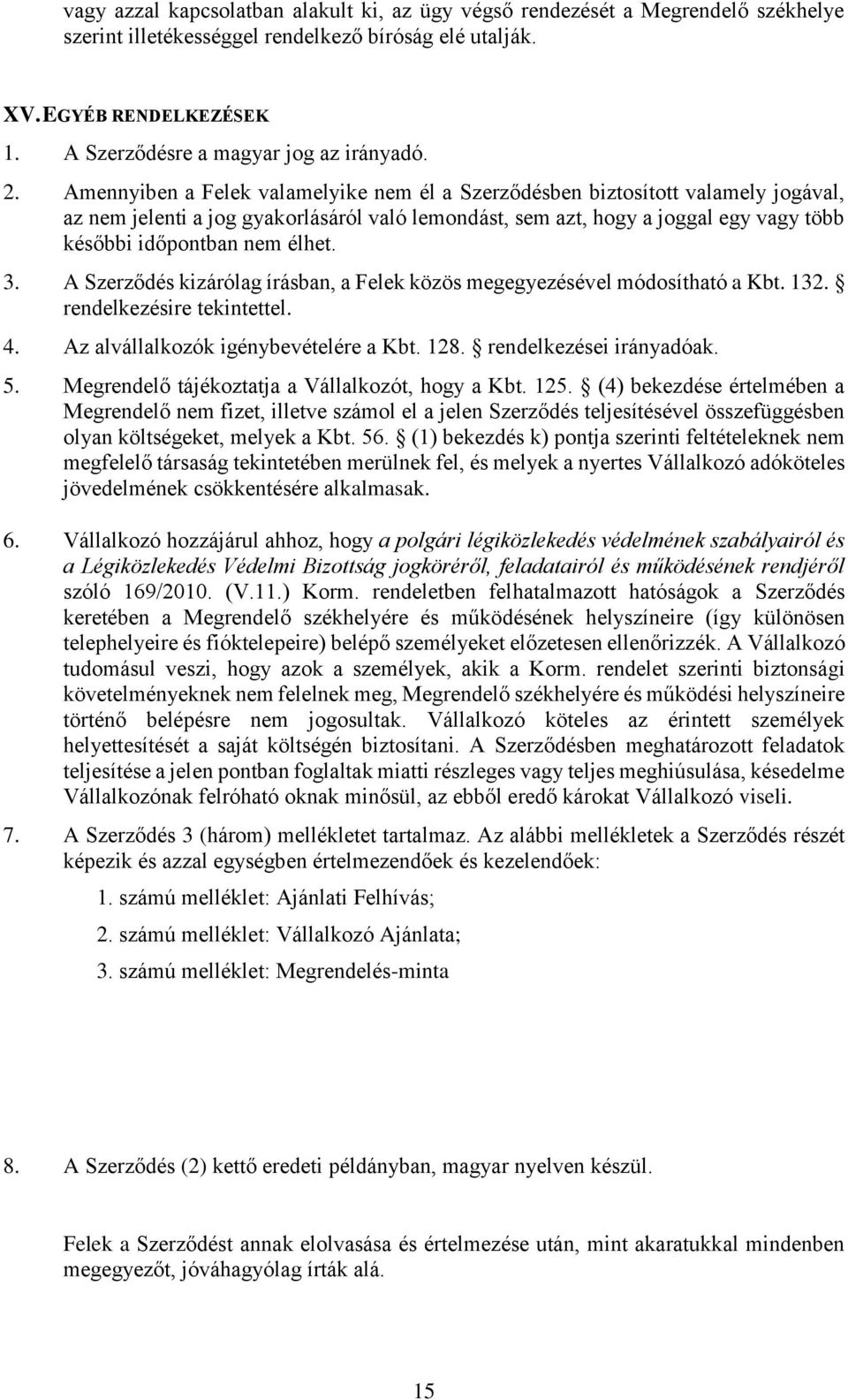 Amennyiben a Felek valamelyike nem él a Szerződésben biztosított valamely jogával, az nem jelenti a jog gyakorlásáról való lemondást, sem azt, hogy a joggal egy vagy több későbbi időpontban nem élhet.