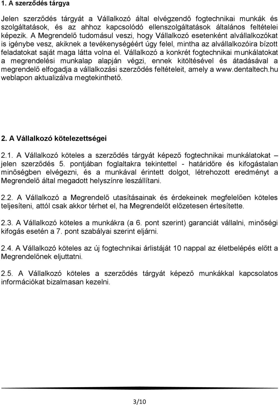 Vállalkozó a konkrét fogtechnikai munkálatokat a megrendelési munkalap alapján végzi, ennek kitöltésével és átadásával a megrendelő elfogadja a vállalkozási szerződés feltételeit, amely a www.