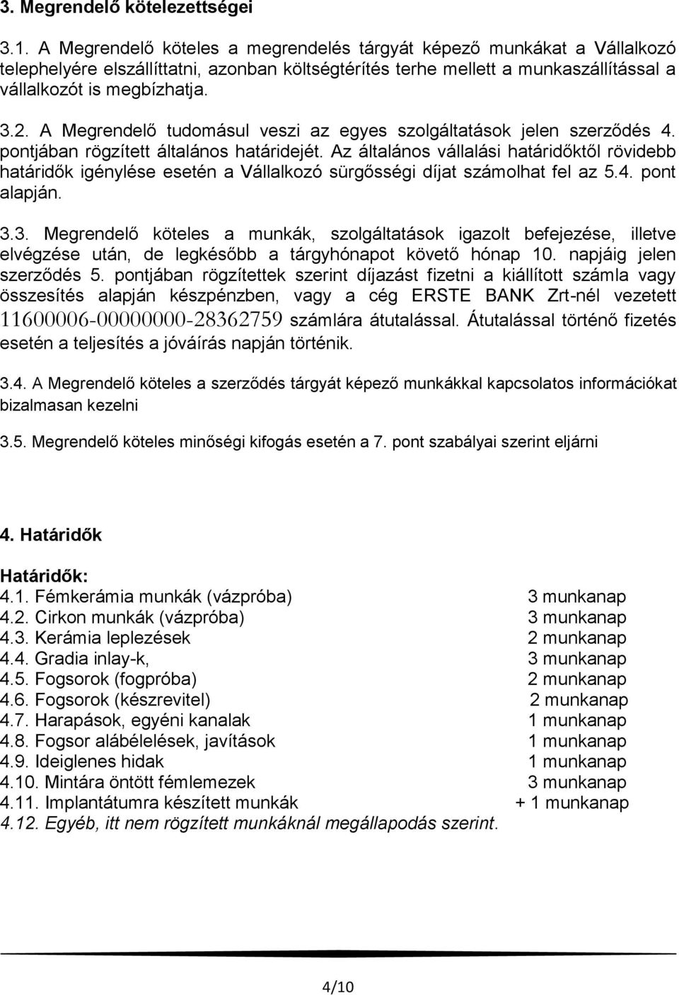 A Megrendelő tudomásul veszi az egyes szolgáltatások jelen szerződés 4. pontjában rögzített általános határidejét.