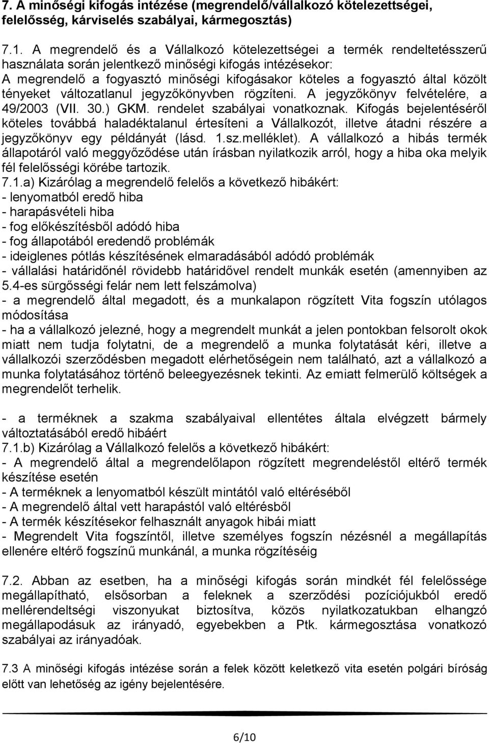 által közölt tényeket változatlanul jegyzőkönyvben rögzíteni. A jegyzőkönyv felvételére, a 49/2003 (VII. 30.) GKM. rendelet szabályai vonatkoznak.