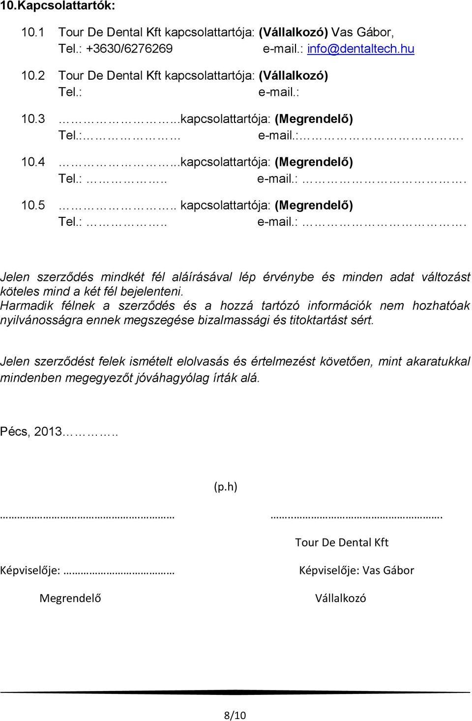 Harmadik félnek a szerződés és a hozzá tartózó információk nem hozhatóak nyilvánosságra ennek megszegése bizalmassági és titoktartást sért.