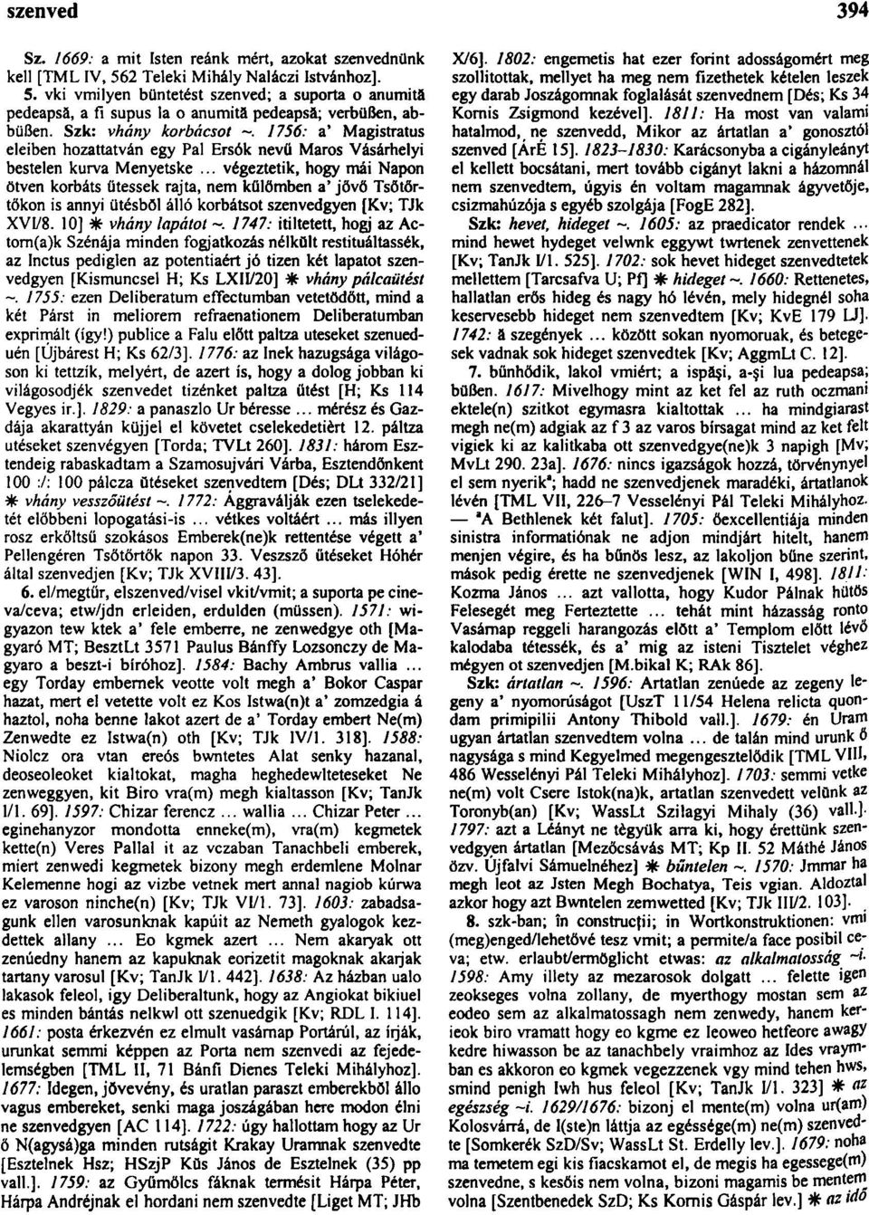 .. végeztetik, hogy mái Napon ötven korbáts ütessek rajta, nem külőmben a* jővő Tsőtőrtőkon is annyi ütésből álló korbátsot szenvedgyen [Kv; TJk XV1/8.