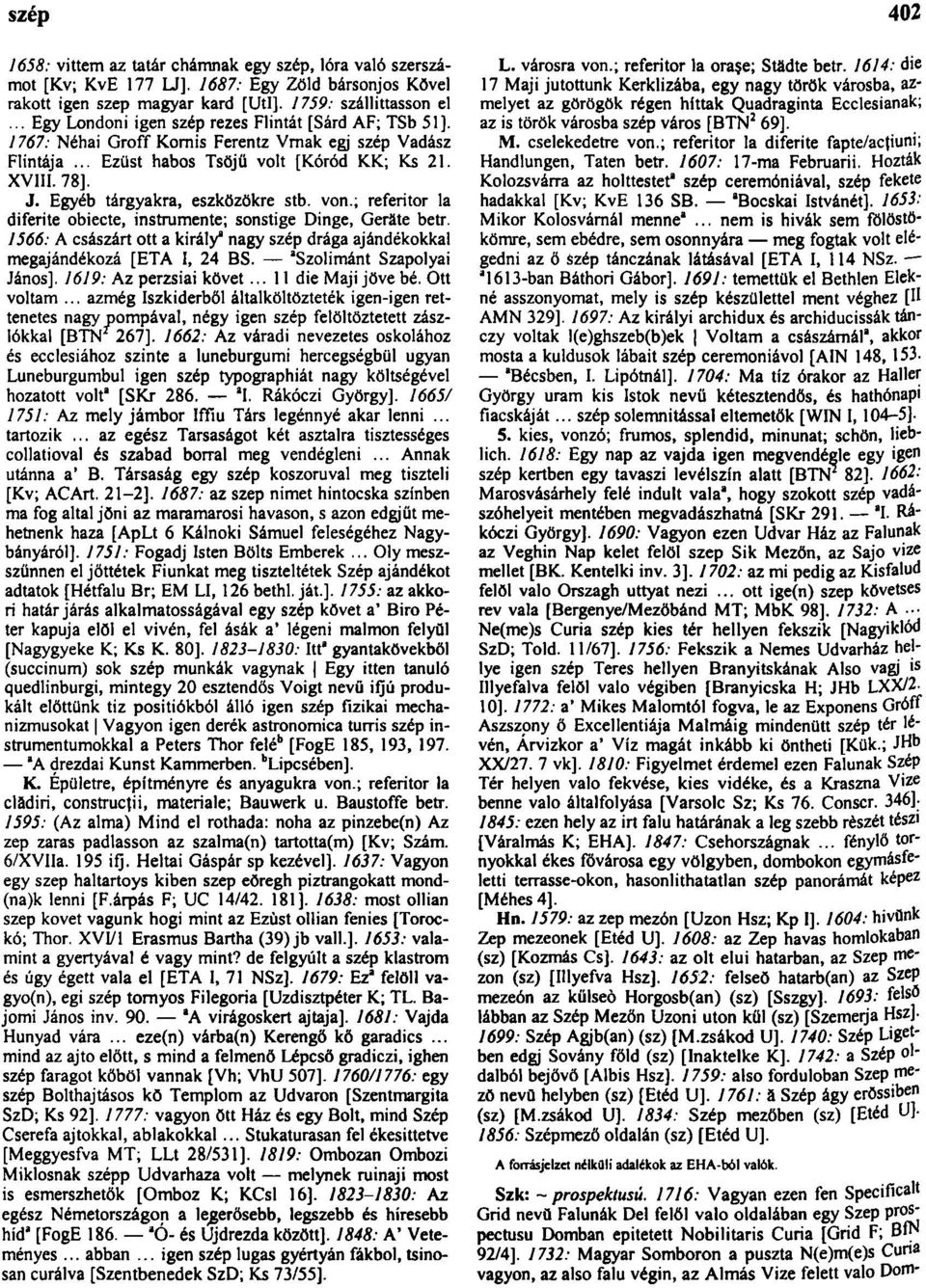 Egyéb tárgyakra, eszközökre stb. von.; referitor la diferite obiecte, instrumente; sonstige Dinge, Geräte betr. 1566: A császárt ott a király" nagy szép drága ajándékokkal megajándékozá [ETA I, 24 BS.