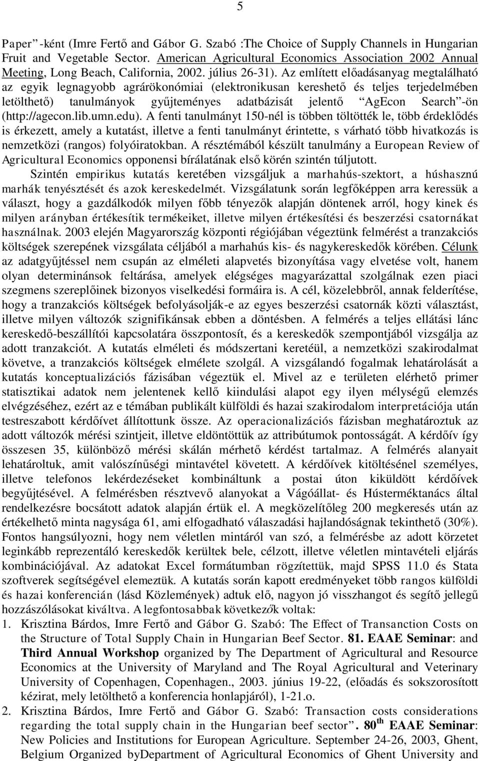 Az említett előadásanyag megtalálható az egyik legnagyobb agrárökonómiai (elektronikusan kereshető és teljes terjedelmében letölthető) tanulmányok gyűjteményes adatbázisát jelentő AgEcon Search -ön