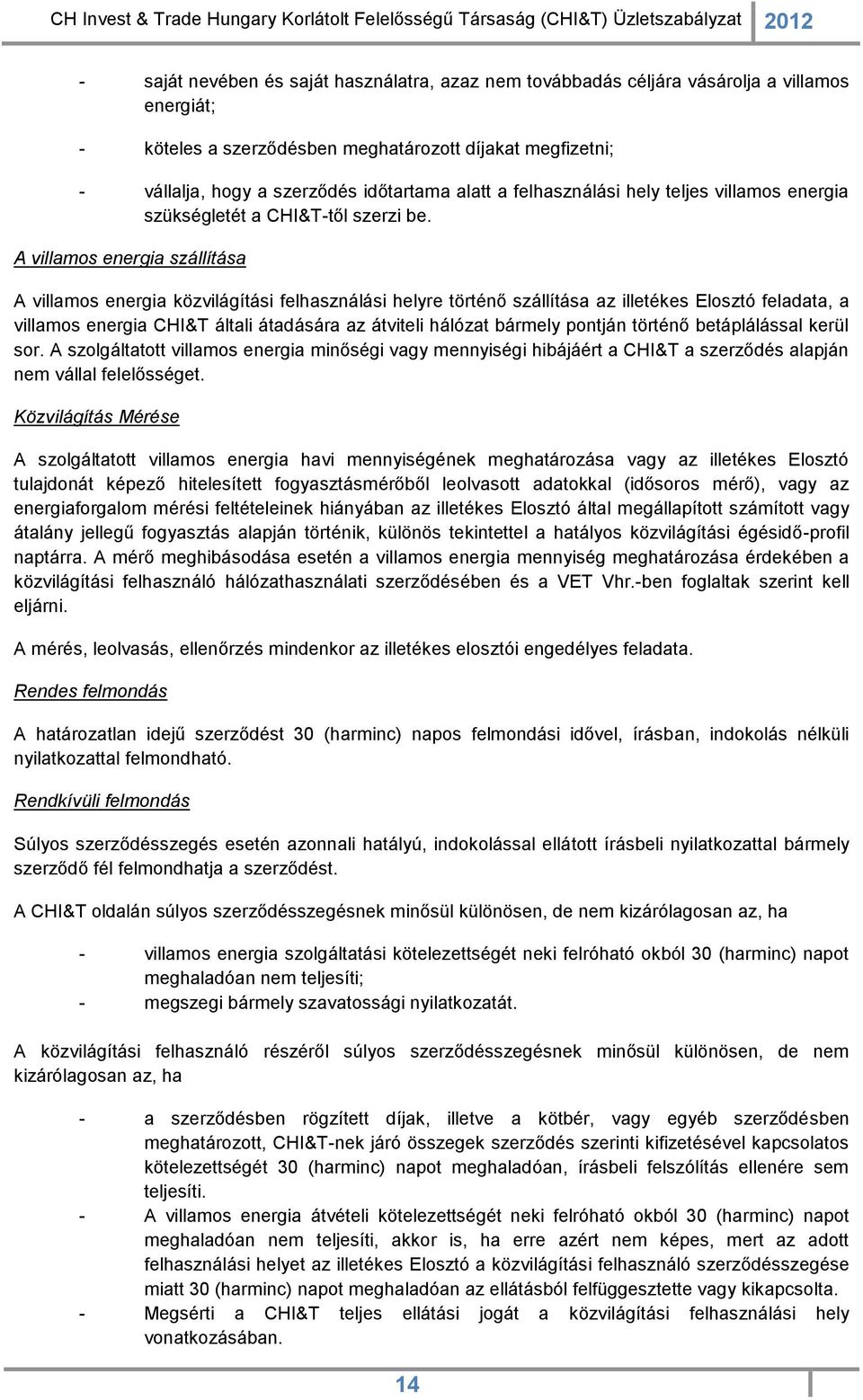 A villamos energia szállítása A villamos energia közvilágítási felhasználási helyre történő szállítása az illetékes Elosztó feladata, a villamos energia CHI&T általi átadására az átviteli hálózat